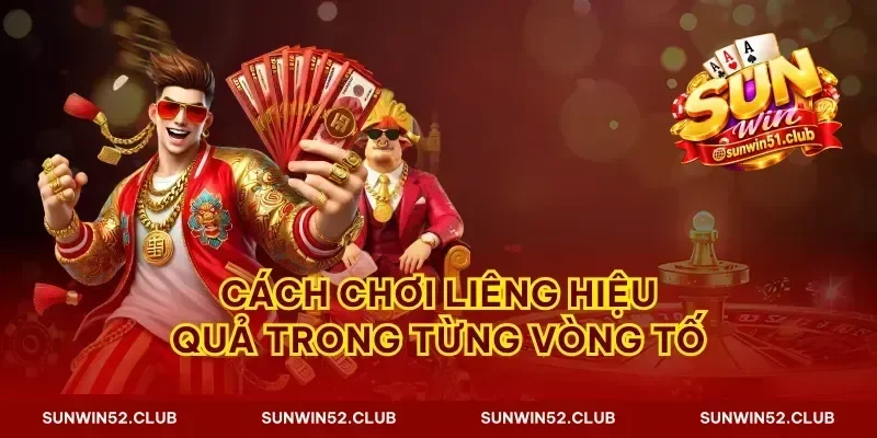 Cách chơi liêng hiệu quả trong từng vòng tố