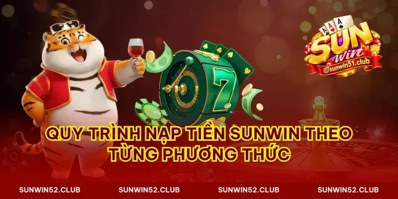 Quy trình nạp tiền Sunwin theo từng phương thức