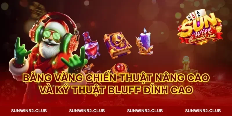 Bảng vàng chiến thuật nâng cao và kỹ thuật bluff đỉnh cao