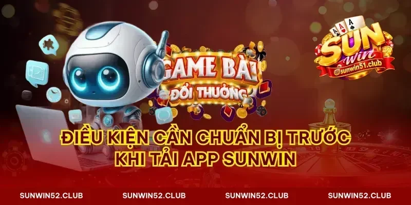 Điều kiện cần chuẩn bị trước khi tải app Sunwin