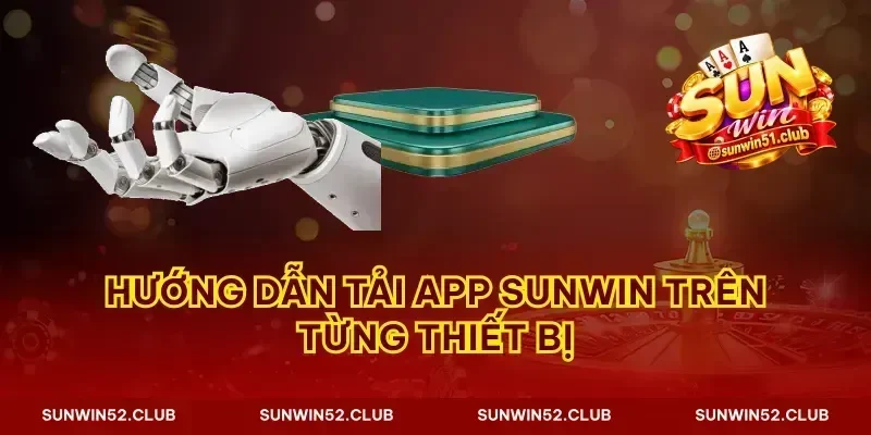 Hướng dẫn tải app Sunwin trên từng thiết bị